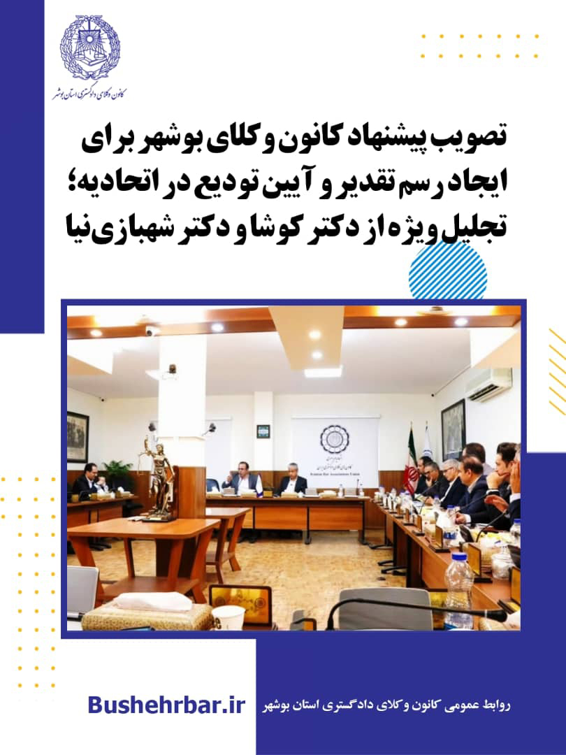 تصویب پیشنهاد کانون وکلای بوشهر برای ایجاد رسم تقدیر و آیین تودیع در اتحادیه؛ تجلیل ویژه از دکتر کوشا و دکتر شهبازی‌نیا